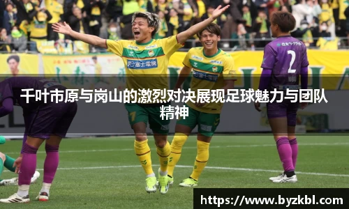 千叶市原与岗山的激烈对决展现足球魅力与团队精神