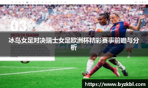 冰岛女足对决瑞士女足欧洲杯精彩赛事前瞻与分析