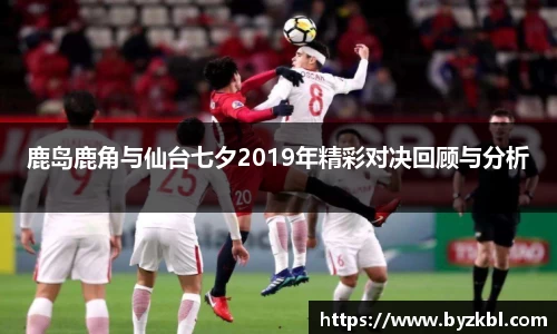 鹿岛鹿角与仙台七夕2019年精彩对决回顾与分析